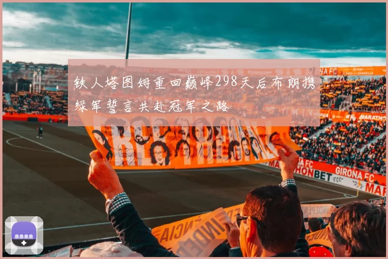 铁人塔图姆重回巅峰298天后布朗携绿军誓言共赴冠军之路